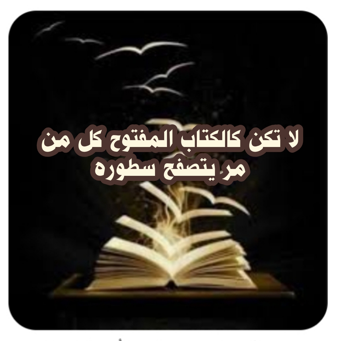 ((لا تكن كالكتاب المفتوح كل من مر يتصفح سطوره))