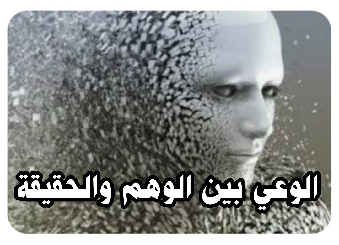 ((الوعي بين الوهم والحقيقة))