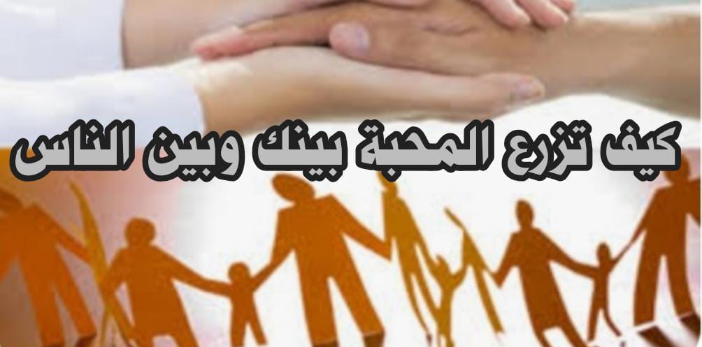 (( كيف تزرع المحبة بينك وبين الناس))