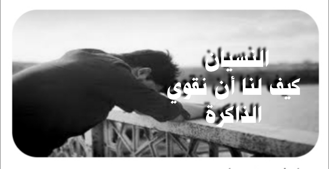 ((النسيان ..كيف لنا أن نقوي الذاكرة ))